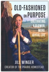 Old-Fashioned On Purpose: Cultivating a Slower, More Joyful Life