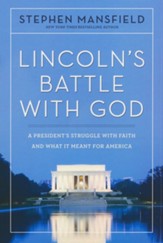 Lincoln's Battle With God : A President's Struggle with Faith and What It Meant for America