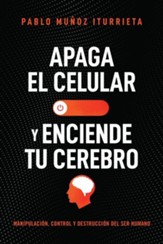Apaga tu celular y enciende tu cerebro (Turn Off Your Phone and Turn On Your Brain : A Guide for Thinking for Yourself)