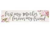 First My Mother Forever My Friend Mini Plaque