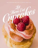 Let Them Eat Cupcakes: 100 Cupcake Recipes to Rule Them All