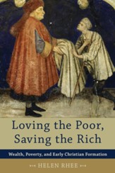 Loving the Poor, Saving the Rich: Wealth, Poverty, and Early Christian Formation - eBook