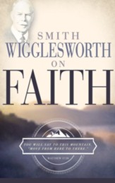 Smith Wigglesworth on Faith - eBook
