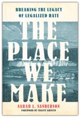 The Place We Make: Breaking the Legacy of Legalized Hate