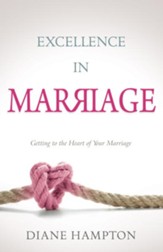 Excellence in Marriage: Getting to the Heart of Your Marriage - eBook
