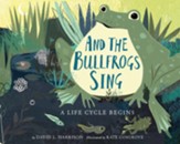And the Bullfrogs Sing: A Life Cycle  Begins