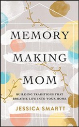Memory-Making Mom: Building Traditions That Breathe Life Into Your Home - unabridged audiobook on CD