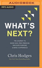 What's Next:? The Journey to Know God, Find Freedom,  Discover Purpose, and Make a Difference unabridged audiobook on MP3-CD