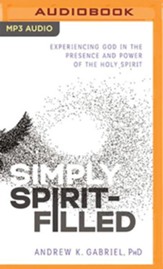 Simply Spirit-Filled: Experiencing God in the Presence and Power of the Holy Spirit - unabridged audiobook on MP3-CD