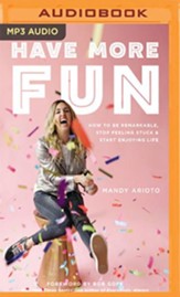 Have More Fun: 13 Ways to Be Remarkable, Stop Feeling Stuck, and Start Enjoying Life - unabridged audiobook on MP3-CD