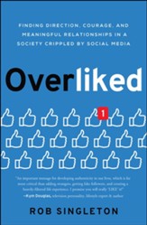 Overliked: Finding Direction, Courage, and Meaningful Relationships in a Society Crippled by Social Media