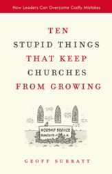 Ten Stupid Things That Keep Churches from Growing: How Leaders Can Overcome Costly Mistakes - eBook