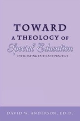 Toward a Theology of Special Education: Integrating Faith and Practice - eBook