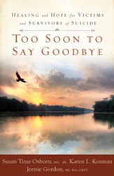 Too Soon to Say Goodbye: Healing and Hope for Victims and Survivors of Suicide - eBook