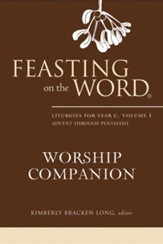 Feasting on the Word Worship Companion: Liturgies for Year C, Volume 1: Advent through Pentecost - eBook