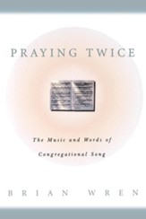 Praying Twice: The Music and Words of Congregational Song - eBook