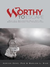 Worthy to Escape: Why All Believers Will Not be Raptured Before the Tribulation - eBook