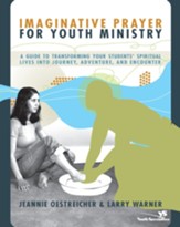 Imaginative Prayer for Youth Ministry: A Guide to Transforming Your Students' Spiritual Lives into Journey, Adventure, and Encounter - eBook