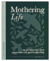 Mothering Life Devotional: 40 Devotions for Postpartum Motherhood - Equipping Moms with Encouragement and Wisdom