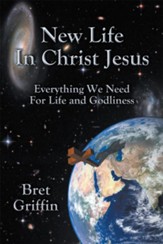 New Life in Christ Jesus: Everything We Need for Life and Godliness - eBook