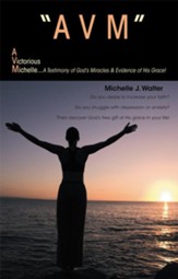 AVM A VICTORIOUS MICHELLE: A Testimony Of God's Miracles & Evidence Of His Grace! - eBook