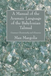 A Manual of the Aramaic Language of the Babylonian Talmud: Grammar Chrestomathy and Glossaries