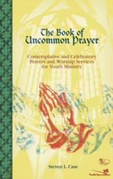 The Book of Uncommon Prayer: Contemplative and Celebratory Prayers and Worship Services for Youth Ministry - eBook