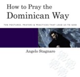 How to Pray the Dominican Way: Ten Postures, Prayers, and Practices that Lead Us to God - eBook
