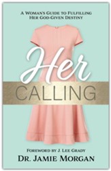 Her Calling: A Woman's Guide to Fulfilling Her God-given Destiny