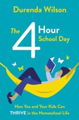 Four-Hour School Day: How You and  Your Kids Can Thrive in the Homeschool Life