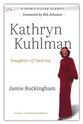 Kathryn Kuhlman: Daughter of Destiny, The only  Authorized Biography, with Foreword by Bill Johnson