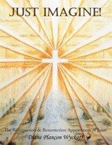 Just Imagine!: The Resurrection & Resurrection Appearances of Jesus - eBook