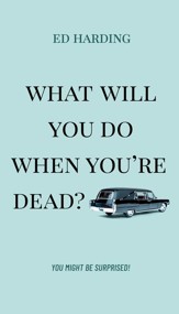 What Will You Do When You're Dead? You Might Be Surprised!