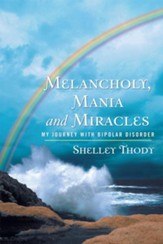 Melancholy, Mania and Miracles: My Journey with Bipolar Disorder - eBook