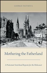 Mothering the Fatherland: A  Protestant Sisterhood Repents for the Holocaust