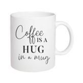 Coffee Is A Hug In A Mug, Mug