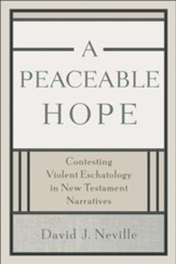 Peaceable Hope, A: Contesting Violent Eschatology in New Testament Narratives - eBook