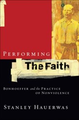 Performing the Faith: Bonhoeffer and the Practice of Nonviolence - eBook