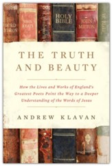 Truth and Beauty: How the Lives and Works of England's Greatest Poets Point the Way to a Deeper Understanding of the Words of Jesus