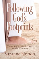 Following God's Footprints: Unfolding My Past, As God Reveals My Future