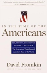 In The Time Of The Americans: FDR, Truman, Eisenhower, Marshall, MacArthur-The Generation That Changed America 's Role in the World - eBook