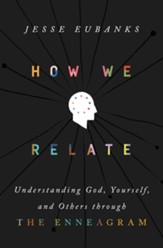 How We Relate: Understanding God, Yourself, and Others through the Enneagram