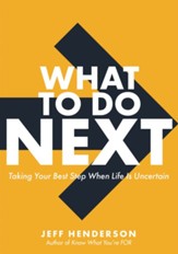 What to Do Next: Taking Your Best Step When Life Is Uncertain