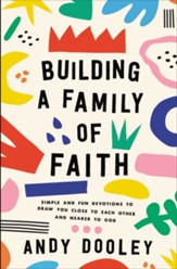 Building a Family of Faith: Simple and Fun Devotions to Draw You Close to Each Other and Nearer to God