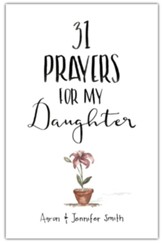 31 Prayers For My Daughter: Seeking God's Perfect Will