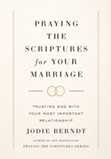 Praying the Scriptures for Your Marriage: Trusting God with Your Most Important Relationship