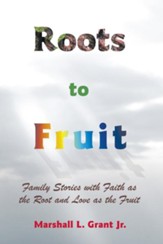Roots to Fruit: Family Stories with Faith as the Root and Love as the Fruit - eBook