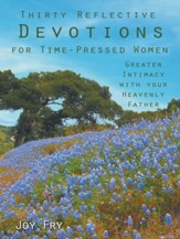 Thirty Reflective Devotions for Time-Pressed Women: Greater Intimacy with your Heavenly Father - eBook