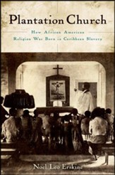 Plantation Church: How African American Religion Was Born in Caribbean Slavery