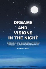 Dreams and Visions in the Night: Chronicles of A Missionary Adventure Through A Supernatural Revelation - eBook